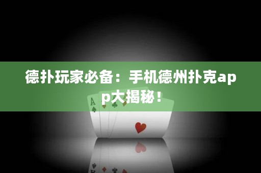 德扑玩家必备：手机德州扑克app大揭秘！