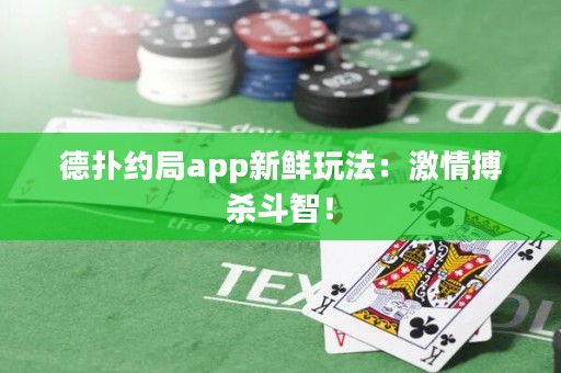 德扑约局app新鲜玩法：激情搏杀斗智！