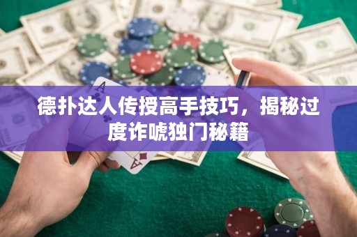 德扑达人传授高手技巧，揭秘过度诈唬独门秘籍