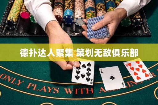 德扑达人聚集 策划无敌俱乐部