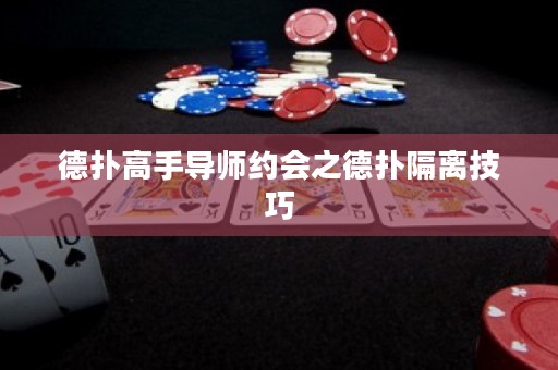 德扑高手导师约会之德扑隔离技巧