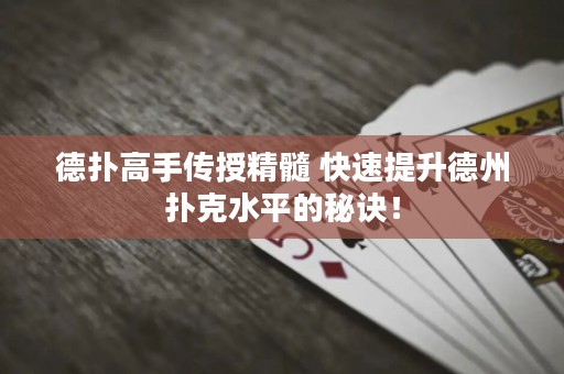 德扑高手传授精髓 快速提升德州扑克水平的秘诀！