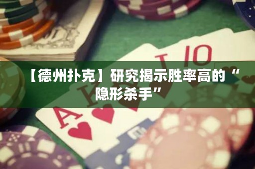 【德州扑克】研究揭示胜率高的“隐形杀手”