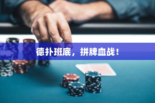 德扑班底，拼牌血战！