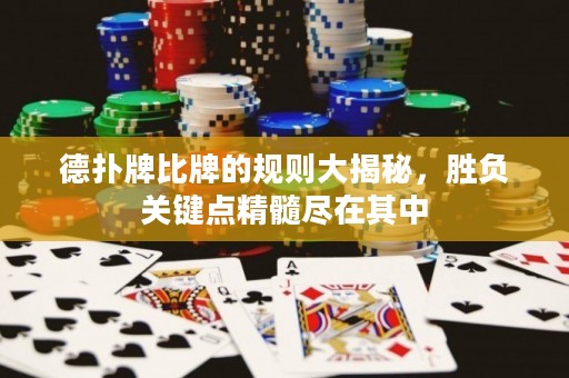 德扑牌比牌的规则大揭秘，胜负关键点精髓尽在其中