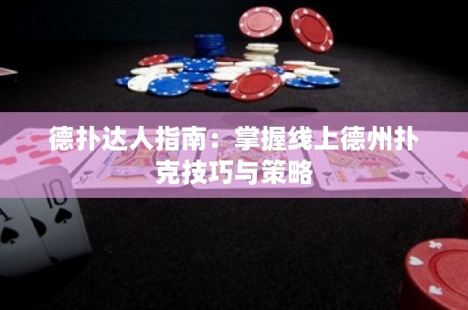 德扑达人指南：掌握线上德州扑克技巧与策略