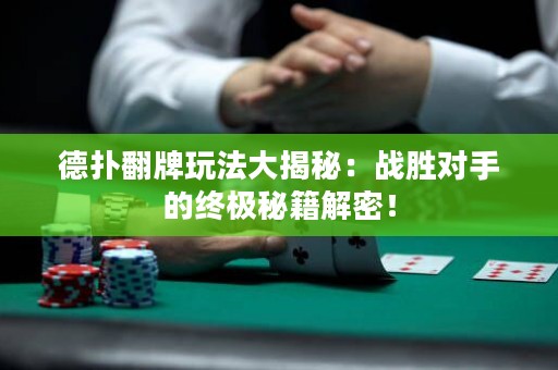 德扑翻牌玩法大揭秘：战胜对手的终极秘籍解密！