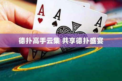德扑高手云集 共享德扑盛宴