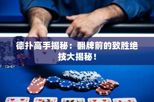 德扑高手揭秘：翻牌前的致胜绝技大揭秘！