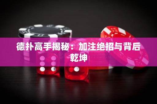 德扑高手揭秘：加注绝招与背后乾坤