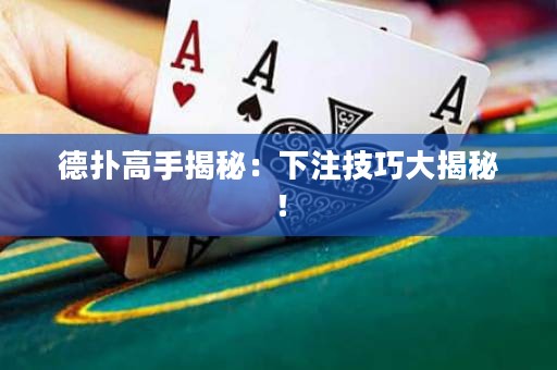 德扑高手揭秘：下注技巧大揭秘！