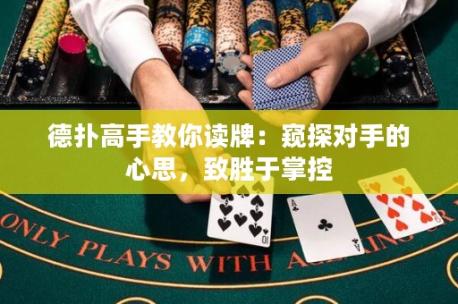 德扑高手教你读牌：窥探对手的心思，致胜于掌控