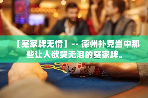 【冤家牌无情】-- 德州扑克当中那些让人欲哭无泪的冤家牌。