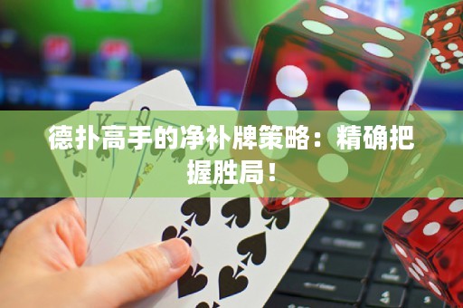德扑高手的净补牌策略：精确把握胜局！