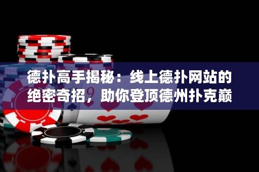 德扑高手揭秘：线上德扑网站的绝密奇招，助你登顶德州扑克巅峰！