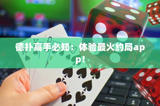 德扑高手必知：体验最火约局app！