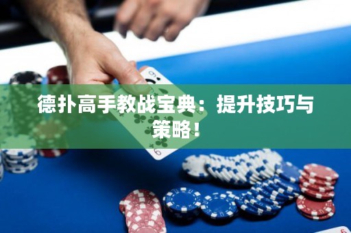德扑高手教战宝典：提升技巧与策略！