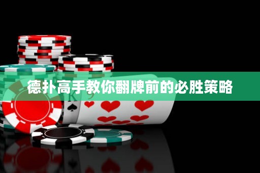 德扑高手教你翻牌前的必胜策略