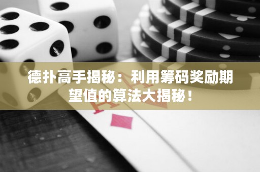 德扑高手揭秘：利用筹码奖励期望值的算法大揭秘！