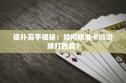德扑高手揭秘：如何精准卡顺听牌打胜算？