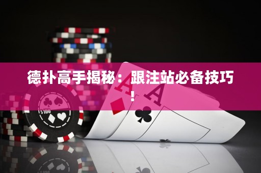 德扑高手揭秘：跟注站必备技巧！