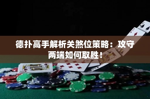 德扑高手解析关煞位策略：攻守两端如何取胜！