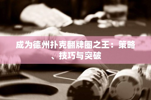 成为德州扑克翻牌圈之王：策略、技巧与突破
