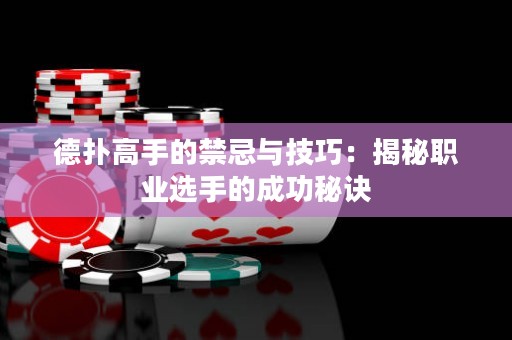 德扑高手的禁忌与技巧：揭秘职业选手的成功秘诀
