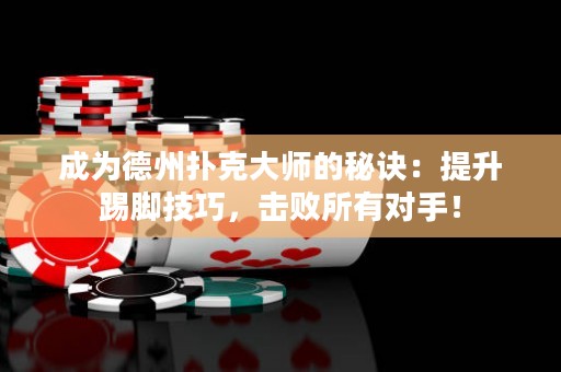 成为德州扑克大师的秘诀：提升踢脚技巧，击败所有对手！