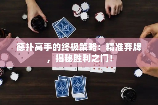 德扑高手的终极策略：精准弃牌，揭秘胜利之门！