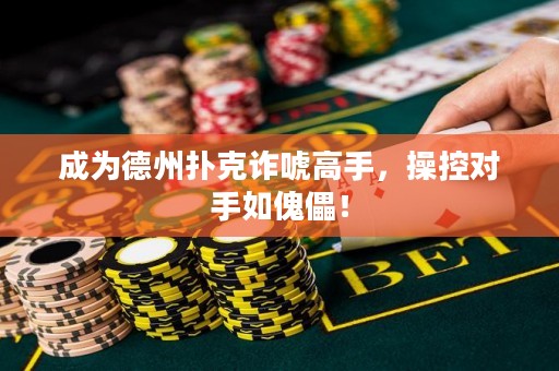 成为德州扑克诈唬高手，操控对手如傀儡！
