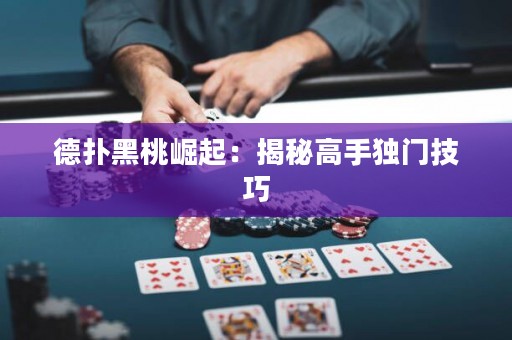 德扑黑桃崛起：揭秘高手独门技巧