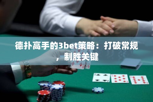 德扑高手的3bet策略：打破常规，制胜关键