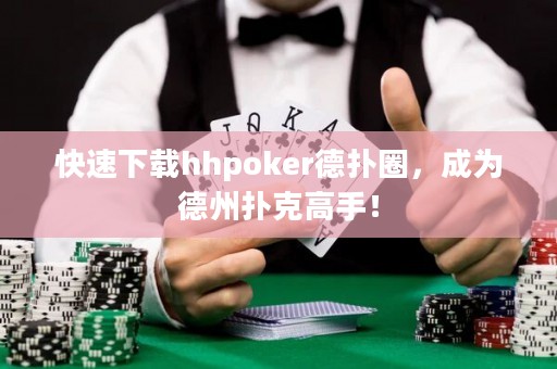 快速下载hhpoker德扑圈，成为德州扑克高手！