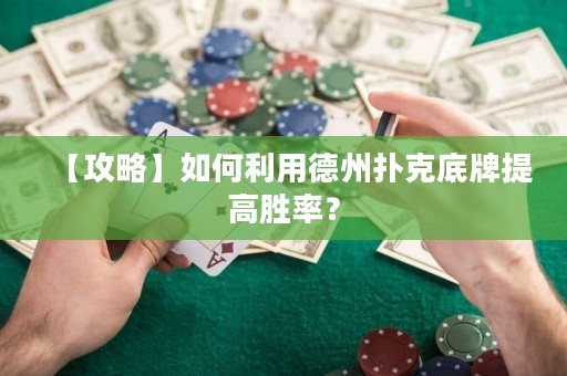 【攻略】如何利用德州扑克底牌提高胜率？