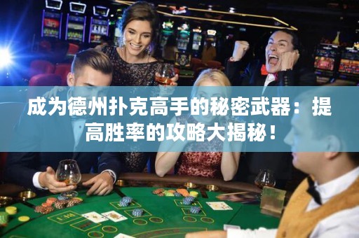 成为德州扑克高手的秘密武器：提高胜率的攻略大揭秘！