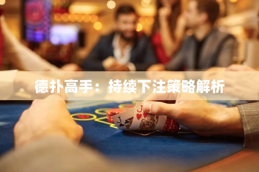 德扑高手：持续下注策略解析