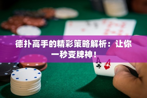 德扑高手的精彩策略解析：让你一秒变牌神！