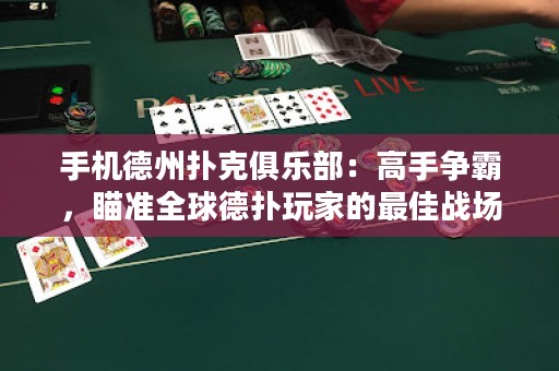 手机德州扑克俱乐部：高手争霸，瞄准全球德扑玩家的最佳战场!