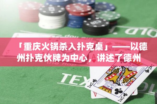 「重庆火锅杀入扑克桌」——以德州扑克伙牌为中心，讲述了德州扑克玩法中重庆火锅的技巧和策略。
