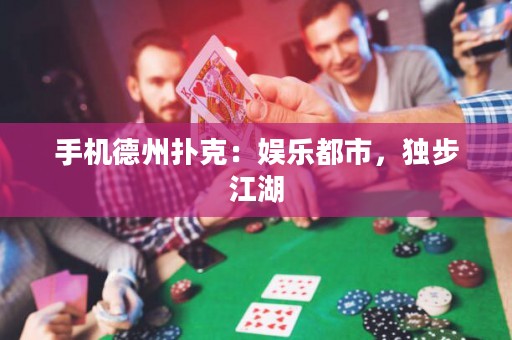 手机德州扑克：娱乐都市，独步江湖