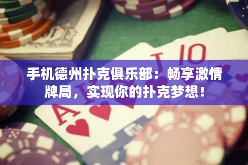 手机德州扑克俱乐部：畅享激情牌局，实现你的扑克梦想！