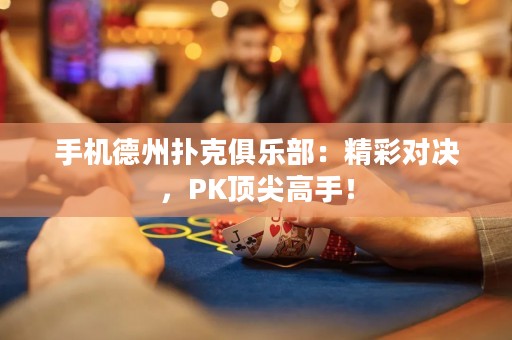 手机德州扑克俱乐部：精彩对决，PK顶尖高手！