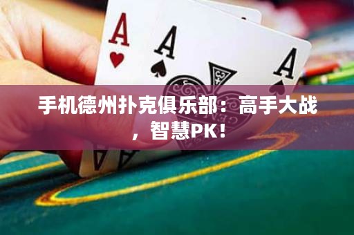 手机德州扑克俱乐部：高手大战，智慧PK！