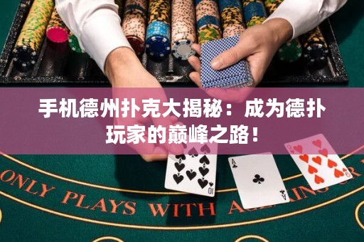 手机德州扑克大揭秘：成为德扑玩家的巅峰之路！