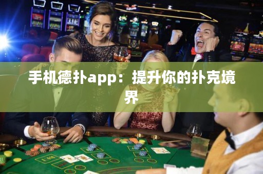 手机德扑app：提升你的扑克境界