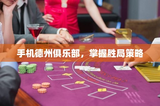 手机德州俱乐部，掌握胜局策略