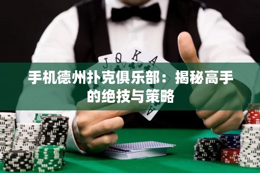 手机德州扑克俱乐部：揭秘高手的绝技与策略