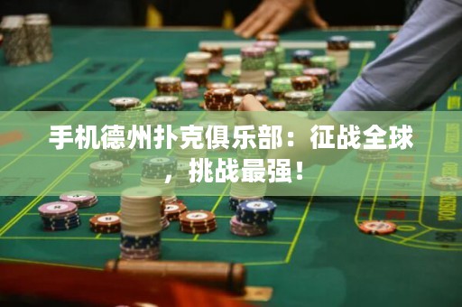 手机德州扑克俱乐部：征战全球，挑战最强！