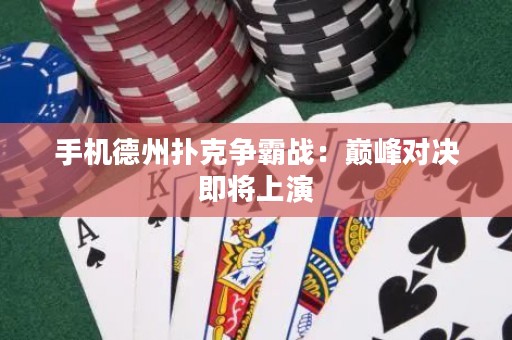 手机德州扑克争霸战：巅峰对决即将上演